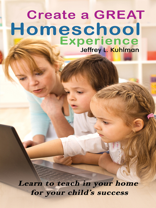 Title details for Create a Great Homeschool Experience by Jeffrey L. Kuhlman - Available